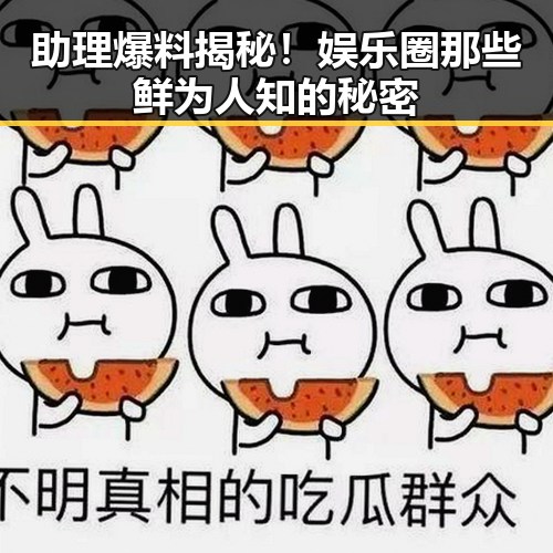 助理爆料揭秘!娱乐圈那些鲜为人知的秘密
