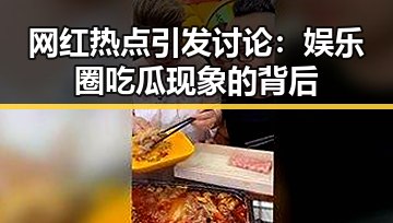 网红热点引发讨论:娱乐圈吃瓜现象的背后