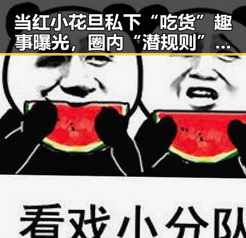 当红小花旦私下“吃货”趣事曝光，圈内“潜规则”逐渐浮出水面