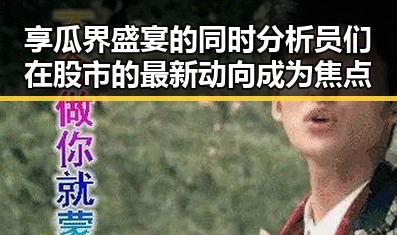 享瓜界盛宴的同时分析员们在股市的最新动向成为焦点
