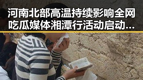 河南北部高温持续影响全网吃瓜媒体湘潭行活动启动引发关注